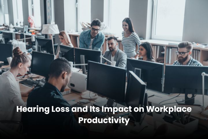 Hearing Loss and Its Impact on Workplace Productivity