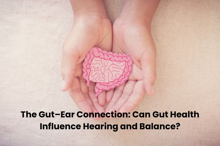 Can Gut Health Influence Hearing and Balance?