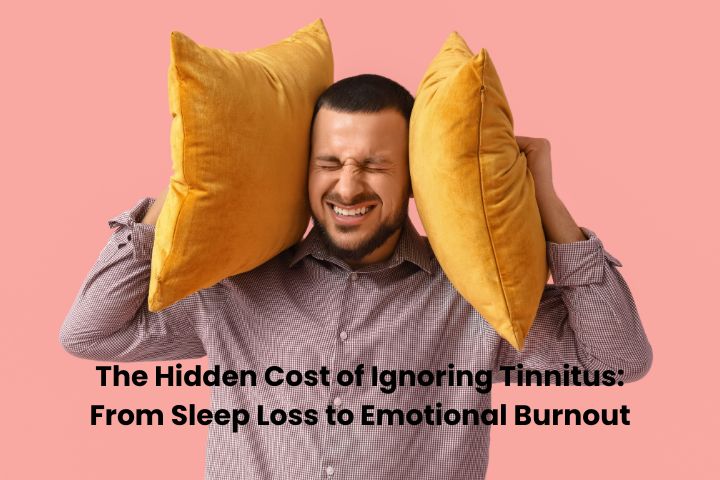 The Hidden Cost of Ignoring Tinnitus: From Sleep Loss to Emotional Burnout