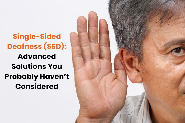 Single-Sided Deafness (SSD): Advanced Solutions To Consider
