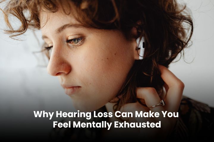 Why Hearing Loss Can Make You Feel Mentally Exhausted