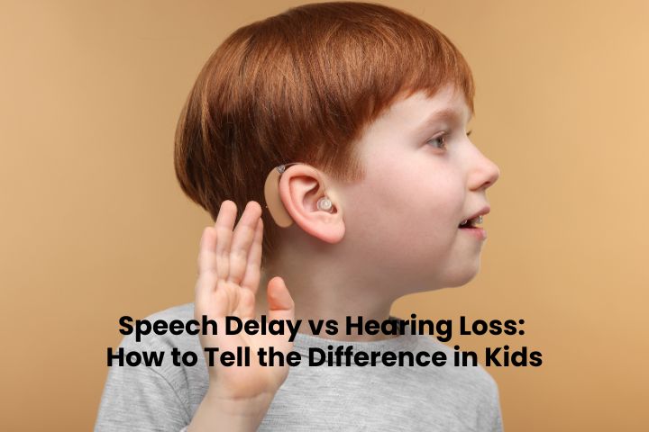 Speech Delay vs Hearing Loss: How to Tell the Difference in Kids