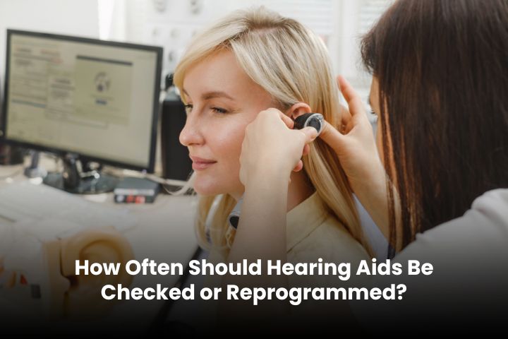 How Often Should Hearing Aids Be Checked or Reprogrammed?