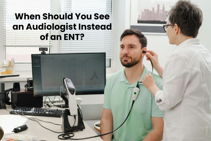 When Should You See an Audiologist Instead of an ENT?