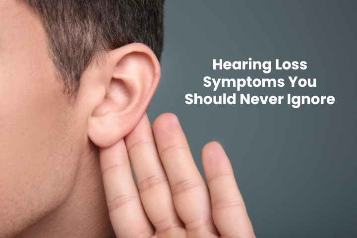 Hearing Loss Symptoms You Should Never Ignore